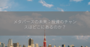 メタバースの未来：投資のチャンスはどこにあるのか？